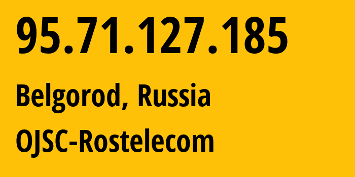 IP-адрес 95.71.127.185 (Белгород, Белгородская Область, Россия) определить местоположение, координаты на карте, ISP провайдер AS12389 OJSC-Rostelecom // кто провайдер айпи-адреса 95.71.127.185