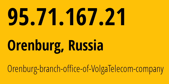 IP-адрес 95.71.167.21 (Оренбург, Оренбургская Область, Россия) определить местоположение, координаты на карте, ISP провайдер AS12389 Orenburg-branch-office-of-VolgaTelecom-company // кто провайдер айпи-адреса 95.71.167.21