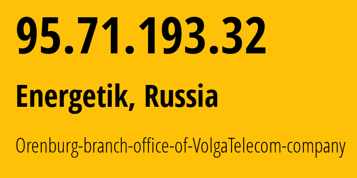 IP address 95.71.193.32 (Energetik, Orenburg Oblast, Russia) get location, coordinates on map, ISP provider AS12389 Orenburg-branch-office-of-VolgaTelecom-company // who is provider of ip address 95.71.193.32, whose IP address