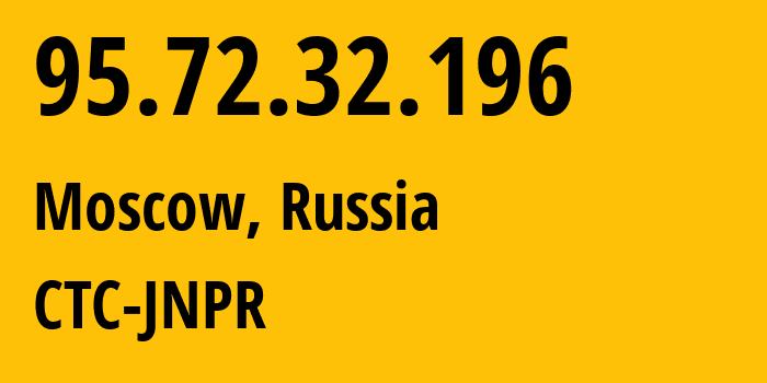 IP address 95.72.32.196 (Moscow, Moscow, Russia) get location, coordinates on map, ISP provider AS12389 CTC-JNPR // who is provider of ip address 95.72.32.196, whose IP address