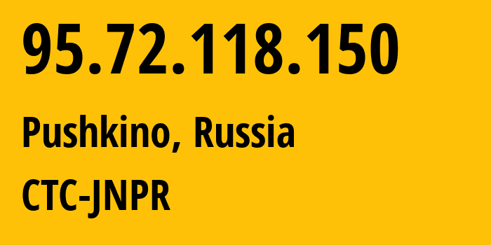 IP address 95.72.118.150 (Pushkino, Moscow Oblast, Russia) get location, coordinates on map, ISP provider AS12389 CTC-JNPR // who is provider of ip address 95.72.118.150, whose IP address