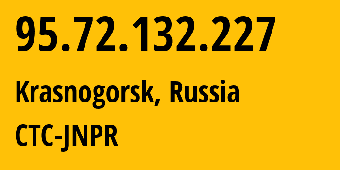 IP-адрес 95.72.132.227 (Красногорск, Московская область, Россия) определить местоположение, координаты на карте, ISP провайдер AS12389 CTC-JNPR // кто провайдер айпи-адреса 95.72.132.227