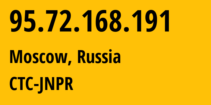 IP address 95.72.168.191 (Moscow, Moscow, Russia) get location, coordinates on map, ISP provider AS12389 CTC-JNPR // who is provider of ip address 95.72.168.191, whose IP address