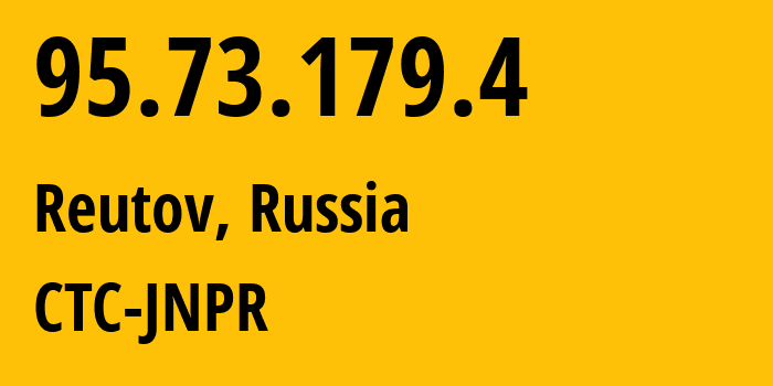 IP-адрес 95.73.179.4 (Реутов, Московская область, Россия) определить местоположение, координаты на карте, ISP провайдер AS12389 CTC-JNPR // кто провайдер айпи-адреса 95.73.179.4