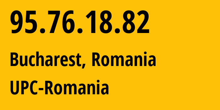 IP address 95.76.18.82 (Bucharest, București, Romania) get location, coordinates on map, ISP provider AS12302 UPC-Romania // who is provider of ip address 95.76.18.82, whose IP address