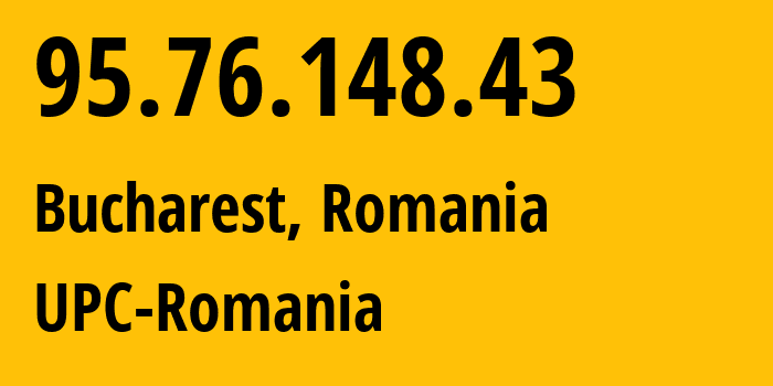 IP address 95.76.148.43 (Bucharest, București, Romania) get location, coordinates on map, ISP provider AS12302 UPC-Romania // who is provider of ip address 95.76.148.43, whose IP address