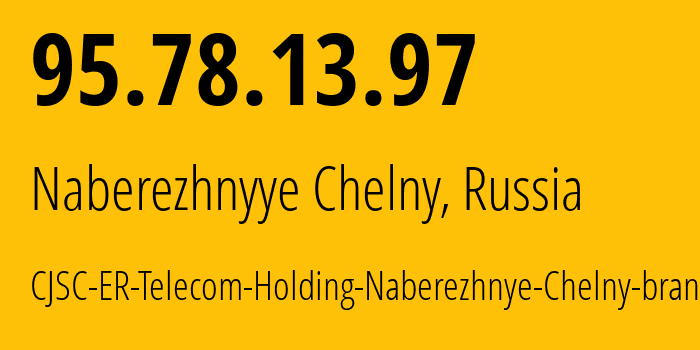 IP address 95.78.13.97 (Naberezhnyye Chelny, Tatarstan Republic, Russia) get location, coordinates on map, ISP provider AS42116 CJSC-ER-Telecom-Holding-Naberezhnye-Chelny-branch // who is provider of ip address 95.78.13.97, whose IP address