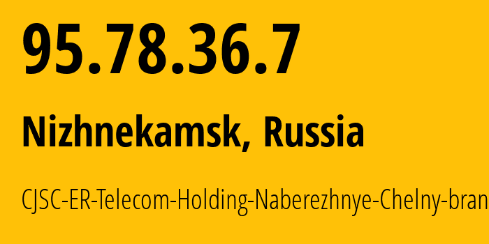 IP address 95.78.36.7 (Nizhnekamsk, Tatarstan Republic, Russia) get location, coordinates on map, ISP provider AS42116 CJSC-ER-Telecom-Holding-Naberezhnye-Chelny-branch // who is provider of ip address 95.78.36.7, whose IP address