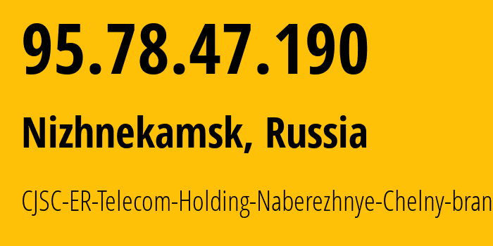 IP address 95.78.47.190 (Nizhnekamsk, Tatarstan Republic, Russia) get location, coordinates on map, ISP provider AS42116 CJSC-ER-Telecom-Holding-Naberezhnye-Chelny-branch // who is provider of ip address 95.78.47.190, whose IP address