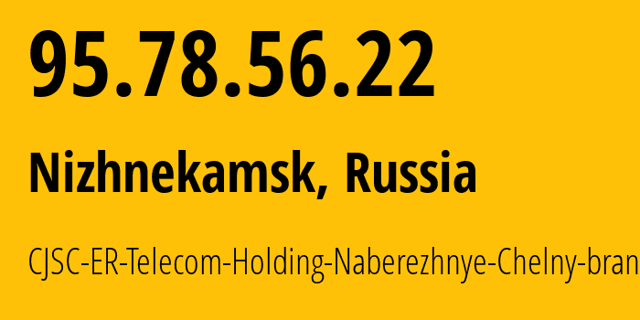 IP-адрес 95.78.56.22 (Нижнекамск, Татарстан, Россия) определить местоположение, координаты на карте, ISP провайдер AS42116 CJSC-ER-Telecom-Holding-Naberezhnye-Chelny-branch // кто провайдер айпи-адреса 95.78.56.22