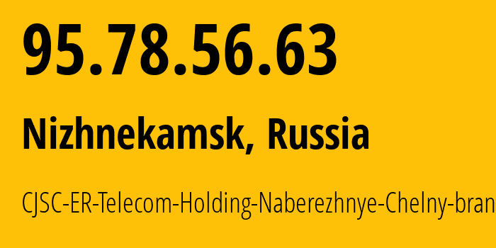 IP address 95.78.56.63 (Nizhnekamsk, Tatarstan Republic, Russia) get location, coordinates on map, ISP provider AS42116 CJSC-ER-Telecom-Holding-Naberezhnye-Chelny-branch // who is provider of ip address 95.78.56.63, whose IP address