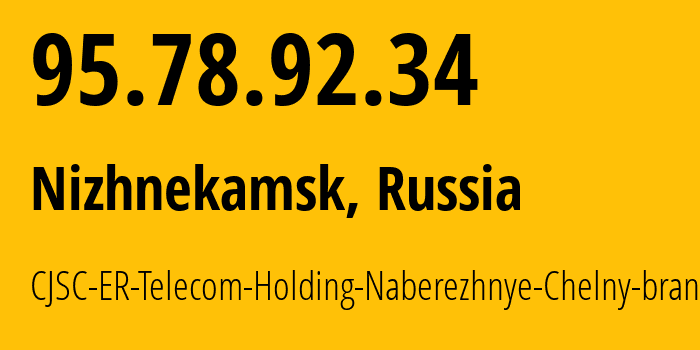 IP address 95.78.92.34 (Nizhnekamsk, Tatarstan Republic, Russia) get location, coordinates on map, ISP provider AS42116 CJSC-ER-Telecom-Holding-Naberezhnye-Chelny-branch // who is provider of ip address 95.78.92.34, whose IP address