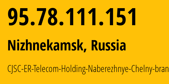 IP address 95.78.111.151 (Nizhnekamsk, Tatarstan Republic, Russia) get location, coordinates on map, ISP provider AS42116 CJSC-ER-Telecom-Holding-Naberezhnye-Chelny-branch // who is provider of ip address 95.78.111.151, whose IP address