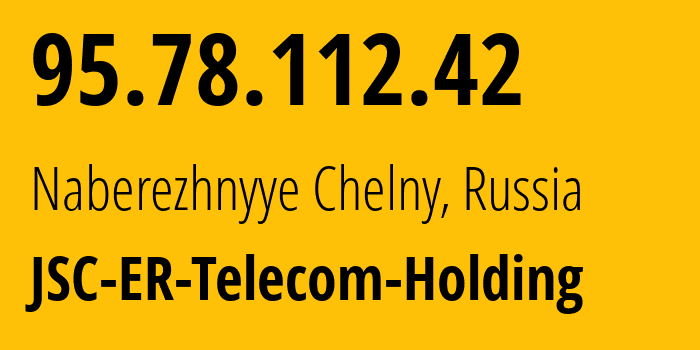 IP address 95.78.112.42 (Naberezhnyye Chelny, Tatarstan Republic, Russia) get location, coordinates on map, ISP provider AS42116 JSC-ER-Telecom-Holding // who is provider of ip address 95.78.112.42, whose IP address