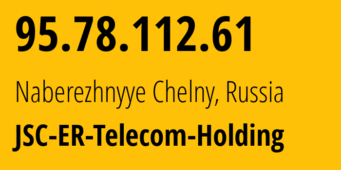 IP address 95.78.112.61 (Naberezhnyye Chelny, Tatarstan Republic, Russia) get location, coordinates on map, ISP provider AS42116 JSC-ER-Telecom-Holding // who is provider of ip address 95.78.112.61, whose IP address