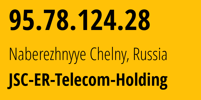 IP address 95.78.124.28 (Naberezhnyye Chelny, Tatarstan Republic, Russia) get location, coordinates on map, ISP provider AS42116 JSC-ER-Telecom-Holding // who is provider of ip address 95.78.124.28, whose IP address