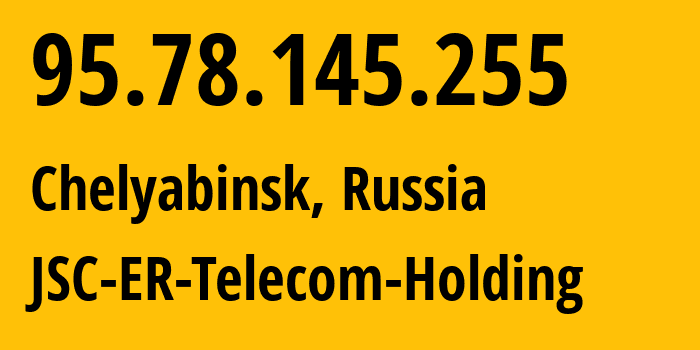 IP-адрес 95.78.145.255 (Челябинск, Челябинская, Россия) определить местоположение, координаты на карте, ISP провайдер AS41661 JSC-ER-Telecom-Holding // кто провайдер айпи-адреса 95.78.145.255