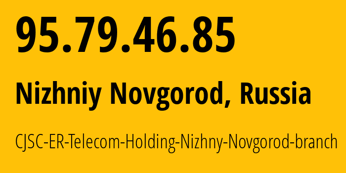 IP-адрес 95.79.46.85 (Нижний Новгород, Нижегородская область, Россия) определить местоположение, координаты на карте, ISP провайдер AS42682 CJSC-ER-Telecom-Holding-Nizhny-Novgorod-branch // кто провайдер айпи-адреса 95.79.46.85