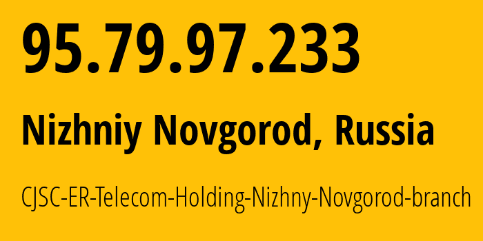 IP-адрес 95.79.97.233 (Нижний Новгород, Нижегородская Область, Россия) определить местоположение, координаты на карте, ISP провайдер AS42682 CJSC-ER-Telecom-Holding-Nizhny-Novgorod-branch // кто провайдер айпи-адреса 95.79.97.233