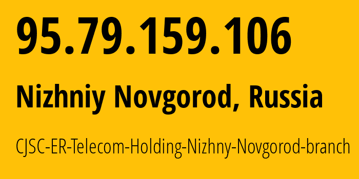 IP-адрес 95.79.159.106 (Нижний Новгород, Нижегородская Область, Россия) определить местоположение, координаты на карте, ISP провайдер AS42682 CJSC-ER-Telecom-Holding-Nizhny-Novgorod-branch // кто провайдер айпи-адреса 95.79.159.106