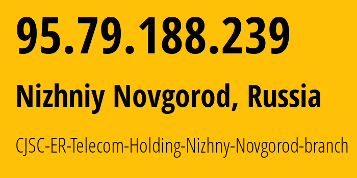 IP-адрес 95.79.188.239 (Нижний Новгород, Нижегородская Область, Россия) определить местоположение, координаты на карте, ISP провайдер AS42682 CJSC-ER-Telecom-Holding-Nizhny-Novgorod-branch // кто провайдер айпи-адреса 95.79.188.239