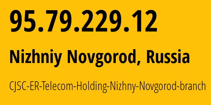 IP address 95.79.229.12 (Nizhniy Novgorod, Nizhny Novgorod Oblast, Russia) get location, coordinates on map, ISP provider AS42682 CJSC-ER-Telecom-Holding-Nizhny-Novgorod-branch // who is provider of ip address 95.79.229.12, whose IP address