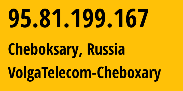 IP address 95.81.199.167 (Cheboksary, Chuvash Republic, Russia) get location, coordinates on map, ISP provider AS12389 VolgaTelecom-Cheboxary // who is provider of ip address 95.81.199.167, whose IP address