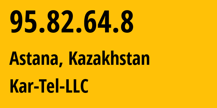 IP-адрес 95.82.64.8 (Астана, Город Астана, Казахстан) определить местоположение, координаты на карте, ISP провайдер AS206026 Kar-Tel-LLC // кто провайдер айпи-адреса 95.82.64.8