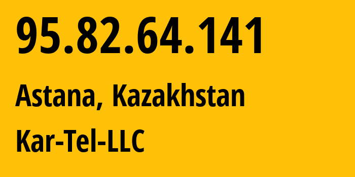 IP address 95.82.64.141 (Astana, Astana, Kazakhstan) get location, coordinates on map, ISP provider AS206026 Kar-Tel-LLC // who is provider of ip address 95.82.64.141, whose IP address