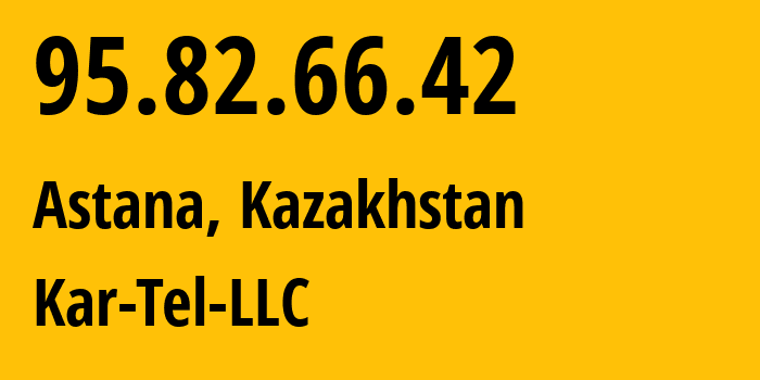 IP address 95.82.66.42 (Astana, Astana, Kazakhstan) get location, coordinates on map, ISP provider AS206026 Kar-Tel-LLC // who is provider of ip address 95.82.66.42, whose IP address