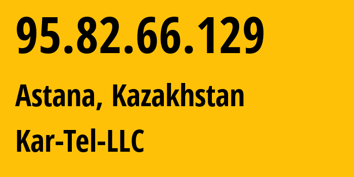 IP address 95.82.66.129 (Astana, Astana, Kazakhstan) get location, coordinates on map, ISP provider AS206026 Kar-Tel-LLC // who is provider of ip address 95.82.66.129, whose IP address