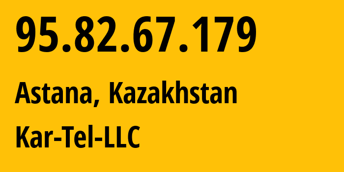 IP address 95.82.67.179 (Astana, Astana, Kazakhstan) get location, coordinates on map, ISP provider AS206026 Kar-Tel-LLC // who is provider of ip address 95.82.67.179, whose IP address