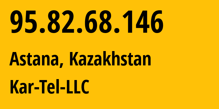 IP address 95.82.68.146 (Astana, Astana, Kazakhstan) get location, coordinates on map, ISP provider AS206026 Kar-Tel-LLC // who is provider of ip address 95.82.68.146, whose IP address