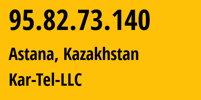 IP address 95.82.73.140 (Astana, Astana, Kazakhstan) get location, coordinates on map, ISP provider AS206026 Kar-Tel-LLC // who is provider of ip address 95.82.73.140, whose IP address