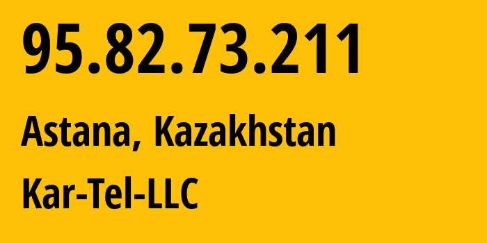 IP-адрес 95.82.73.211 (Астана, Город Астана, Казахстан) определить местоположение, координаты на карте, ISP провайдер AS206026 Kar-Tel-LLC // кто провайдер айпи-адреса 95.82.73.211