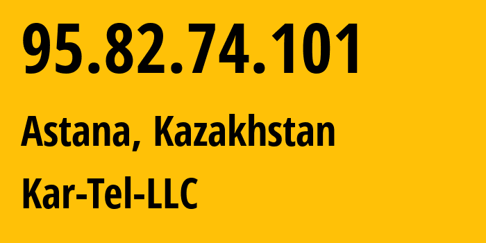 IP-адрес 95.82.74.101 (Астана, Город Астана, Казахстан) определить местоположение, координаты на карте, ISP провайдер AS206026 Kar-Tel-LLC // кто провайдер айпи-адреса 95.82.74.101