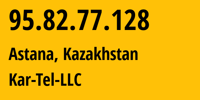 IP address 95.82.77.128 (Astana, Astana, Kazakhstan) get location, coordinates on map, ISP provider AS206026 Kar-Tel-LLC // who is provider of ip address 95.82.77.128, whose IP address