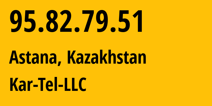 IP address 95.82.79.51 (Astana, Astana, Kazakhstan) get location, coordinates on map, ISP provider AS206026 Kar-Tel-LLC // who is provider of ip address 95.82.79.51, whose IP address