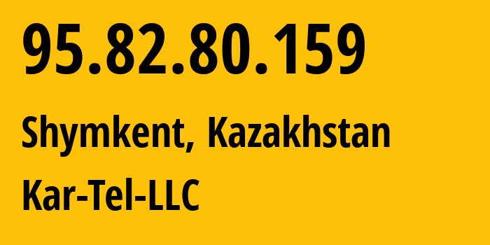 IP address 95.82.80.159 (Shymkent, Shymkent, Kazakhstan) get location, coordinates on map, ISP provider AS206026 Kar-Tel-LLC // who is provider of ip address 95.82.80.159, whose IP address