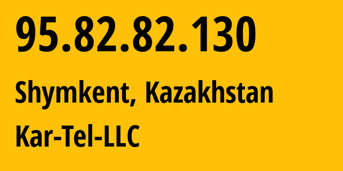 IP address 95.82.82.130 (Shymkent, Shymkent, Kazakhstan) get location, coordinates on map, ISP provider AS206026 Kar-Tel-LLC // who is provider of ip address 95.82.82.130, whose IP address