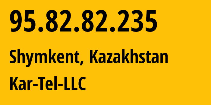 IP address 95.82.82.235 (Shymkent, Shymkent, Kazakhstan) get location, coordinates on map, ISP provider AS206026 Kar-Tel-LLC // who is provider of ip address 95.82.82.235, whose IP address