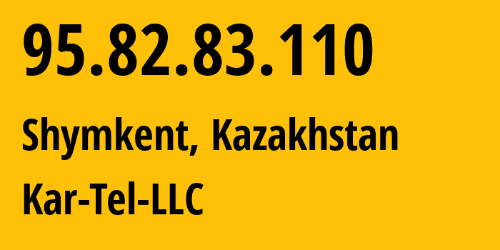 IP-адрес 95.82.83.110 (Шымкент, Шымкент, Казахстан) определить местоположение, координаты на карте, ISP провайдер AS206026 Kar-Tel-LLC // кто провайдер айпи-адреса 95.82.83.110