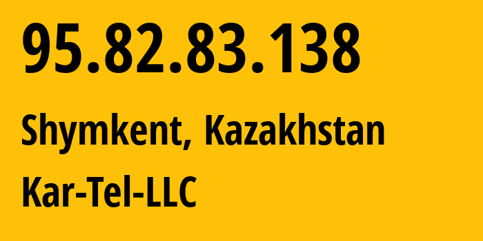 IP-адрес 95.82.83.138 (Шымкент, Шымкент, Казахстан) определить местоположение, координаты на карте, ISP провайдер AS206026 Kar-Tel-LLC // кто провайдер айпи-адреса 95.82.83.138