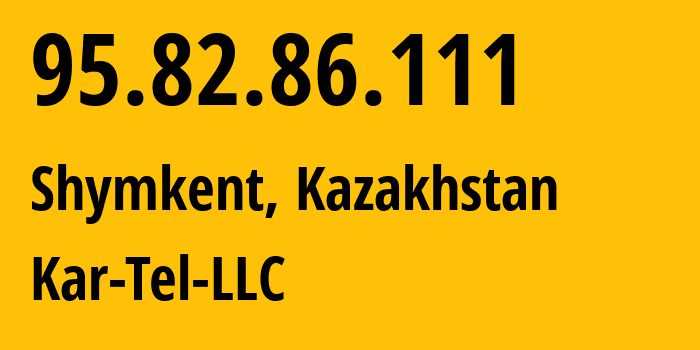 IP address 95.82.86.111 (Shymkent, Shymkent, Kazakhstan) get location, coordinates on map, ISP provider AS206026 Kar-Tel-LLC // who is provider of ip address 95.82.86.111, whose IP address