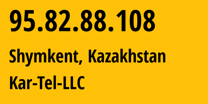 IP address 95.82.88.108 (Shymkent, Shymkent, Kazakhstan) get location, coordinates on map, ISP provider AS206026 Kar-Tel-LLC // who is provider of ip address 95.82.88.108, whose IP address