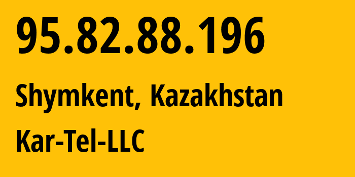 IP address 95.82.88.196 (Shymkent, Shymkent, Kazakhstan) get location, coordinates on map, ISP provider AS206026 Kar-Tel-LLC // who is provider of ip address 95.82.88.196, whose IP address