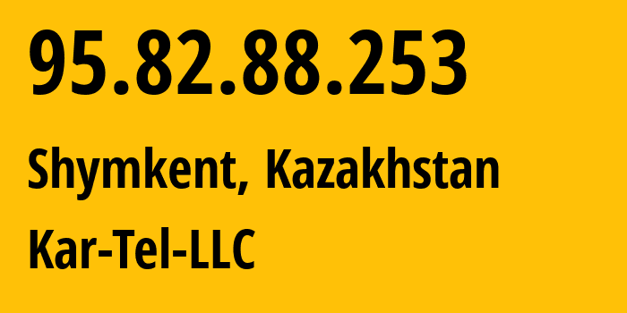 IP address 95.82.88.253 (Shymkent, Shymkent, Kazakhstan) get location, coordinates on map, ISP provider AS206026 Kar-Tel-LLC // who is provider of ip address 95.82.88.253, whose IP address