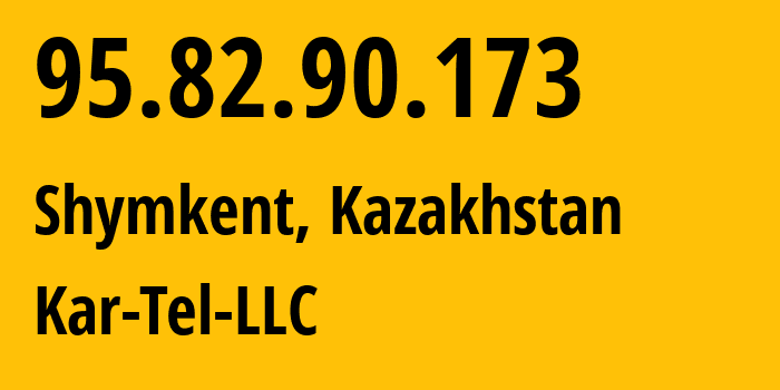 IP address 95.82.90.173 (Shymkent, Shymkent, Kazakhstan) get location, coordinates on map, ISP provider AS206026 Kar-Tel-LLC // who is provider of ip address 95.82.90.173, whose IP address