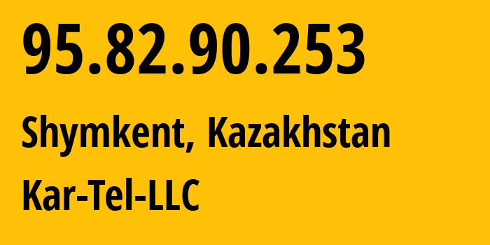 IP address 95.82.90.253 (Shymkent, Shymkent, Kazakhstan) get location, coordinates on map, ISP provider AS206026 Kar-Tel-LLC // who is provider of ip address 95.82.90.253, whose IP address