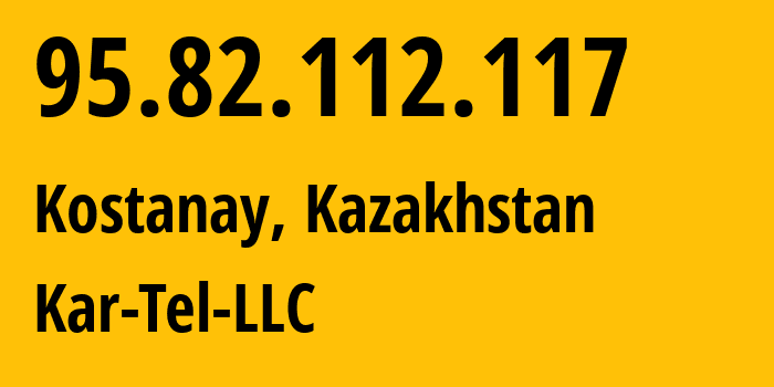 IP address 95.82.112.117 (Kostanay, Qostanay Oblysy, Kazakhstan) get location, coordinates on map, ISP provider AS206026 Kar-Tel-LLC // who is provider of ip address 95.82.112.117, whose IP address